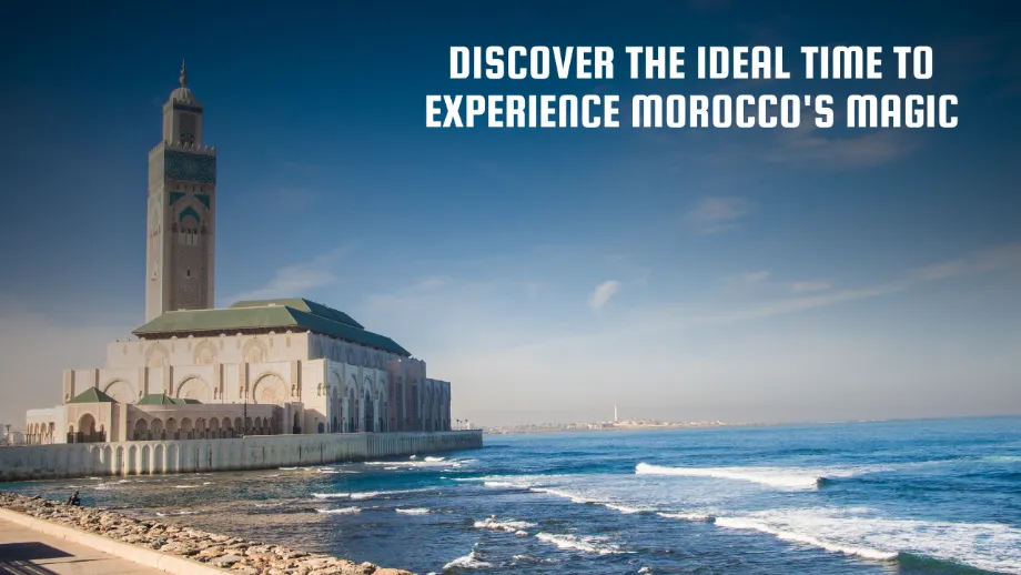 Discover the Ideal Time to Experience Morocco's Magic